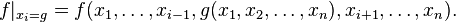 f|_{x_i = g} = f (x_1, \ldots, x_{i-1}, g(x_1, x_2, \ldots, x_n), x_{i+1}, \ldots, x_n).