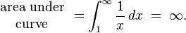 
\begin{array}{c}
\text{area under}\\
\text{curve}
\end{array}
= \int_1^\infty\frac{1}{x}\,dx \;=\; \infty.
