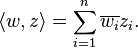 \langle w,z \rangle = \sum_{i=1}^n \overline{w_i} z_i.