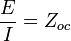 \frac{E}{I}=Z_{oc}