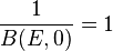 \frac{1}{B(E,0)} = 1