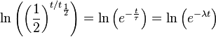 \ln\left(\left(\frac{1}{2}\right)^{t/t_\frac{1}{2}}\right) = \ln\left(e^{-\frac{t}{\tau}}\right) = \ln\left(e^{-\lambda t}\right)