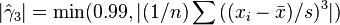 |\hat{\gamma}_3| = \min(0.99, |(1/n)\sum{((x_i-\bar{x})/s)^3}|)