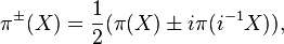 \pi^{\pm}(X) = \frac{1}{2}(\pi(X) \pm i\pi(i^{-1}X)),