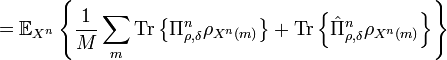  =\mathbb{E}_{X^{n}}\left\{  \frac{1}{M}\sum_{m}\text{Tr}\left\{  \Pi
_{\rho,\delta}^{n}\rho_{X^{n}\left(  m\right)  }\right\}  +\text{Tr}\left\{
\hat{\Pi}_{\rho,\delta}^{n}\rho_{X^{n}\left(  m\right)  }\right\}  \right\}
