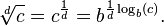 \sqrt[d]{c} = c^{\frac 1 d} = b^{\frac{1}{d} \log_b (c)}. \,