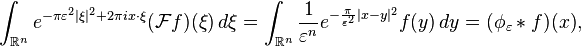 \int_{\mathbb{R}^n} e^{-\pi\varepsilon^2|\xi|^2 + 2\pi i x\cdot\xi}(\mathcal{F}f)(\xi)\,d\xi = \int_{\mathbb{R}^n} \frac{1}{\varepsilon^n}e^{-\frac{\pi}{\varepsilon^2}|x - y|^2}f(y)\,dy = (\phi_{\varepsilon} * f)(x),