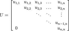  U =
\begin{bmatrix}
u_{1,1} & u_{1,2} & u_{1,3} & \ldots & u_{1,n}  \\
        & u_{2,2} & u_{2,3} & \ldots & u_{2,n}  \\
        &         & \ddots  & \ddots & \vdots   \\
        &         &         & \ddots & u_{n-1,n}\\
  0     &         &         &        & u_{n,n}
\end{bmatrix}
