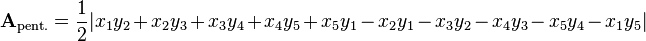  \mathbf{A}_\text{pent.} = {1 \over 2}|x_1y_2 + x_2y_3 + x_3y_4 + x_4y_5 + x_5y_1 - x_2y_1 - x_3y_2 - x_4y_3 - x_5y_4 - x_1y_5|