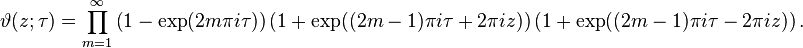 \vartheta(z; \tau) = \prod_{m=1}^\infty 
\left( 1 - \exp(2m \pi i \tau)\right)
\left( 1 + \exp((2m-1) \pi i \tau + 2 \pi i z)\right)
\left( 1 + \exp((2m-1) \pi i \tau -2 \pi i z)\right).
