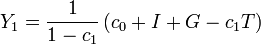 Y_1 = \frac {1} {1 - c_1} \left ( c_0 + I + G - c_1 T \right )