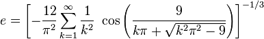 e =  \left [ -\frac{12}{\pi^2} \sum_{k=1}^\infty \frac{1}{k^2} \ \cos \left ( \frac{9}{k\pi+\sqrt{k^2\pi^2-9}} \right ) \right ]^{-1/3} 