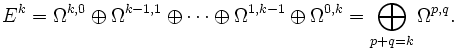 E^k=\Omega^{k,0}\oplus\Omega^{k-1,1}\oplus\dotsb\oplus\Omega^{1,k-1}\oplus\Omega^{0,k}=\bigoplus_{p+q=k}\Omega^{p,q}.