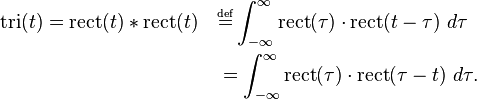 
\begin{align}
\operatorname{tri}(t) = \operatorname{rect}(t) * \operatorname{rect}(t) \quad
&\overset{\underset{\mathrm{def}}{}}{=}  \int_{-\infty}^\infty \mathrm{rect}(\tau) \cdot \mathrm{rect}(t-\tau)\ d\tau\\
&= \int_{-\infty}^\infty \mathrm{rect}(\tau) \cdot \mathrm{rect}(\tau-t)\ d\tau .
\end{align}
