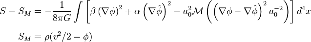 \begin{align}
S - S_M &= -\frac{1}{8\pi G} \int \left [\beta \left (\nabla\phi \right )^2 + \alpha \left  (\nabla \hat{\phi} \right )^2 - a_0^2 \mathcal{M} \left( \left (\nabla\phi - \nabla \hat{\phi} \right )^2a_0^{-2} \right) \right ] d^4x \\ [6pt]
S_M &= \rho (v^2/2 - \phi)
\end{align}