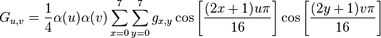 \ G_{u,v} =
 \frac{1}{4}
 \alpha(u)
 \alpha(v)
 \sum_{x=0}^7
 \sum_{y=0}^7
 g_{x,y}
 \cos \left[\frac{(2x+1)u\pi}{16} \right]
 \cos \left[\frac{(2y+1)v\pi}{16} \right]
