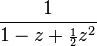 \frac{1}{1 - z + {\scriptstyle\frac{1}{2}}z^2}