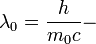 \lambda_0 = \frac{h}{m_0c} - \ 