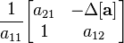 \frac{1}{a_{11}}              \begin{bmatrix} a_{21}              & -\Delta \mathbf{[a]} \\ 1                    & a_{12}              \end{bmatrix}