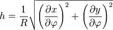 h = \frac{1}{R}\sqrt {{{\left( {\frac{{\partial x}}{{\partial \varphi }}} \right)}^2} + {{\left( {\frac{{\partial y}}{{\partial \varphi }}} \right)}^2}}