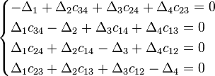 {\displaystyle \begin{cases}
-\Delta_1 + \Delta_2c_{34} + \Delta_3c_{24} + \Delta_4c_{23} = 0 \\ 
\Delta_1c_{34} - \Delta_2 + \Delta_3c_{14} + \Delta_4c_{13} = 0\\ 
\Delta_1c_{24} + \Delta_2c_{14} - \Delta_3 + \Delta_4c_{12} = 0\\
\Delta_1c_{23} + \Delta_2c_{13} + \Delta_3c_{12} - \Delta_4 = 0
\end{cases}}