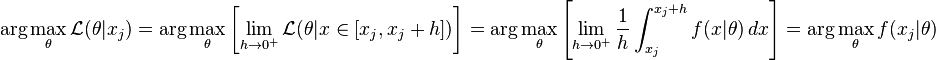  \arg\max_{\theta} \mathcal{L}(\theta|x_j) = \arg\max_{\theta} \left[ \lim_{h\to 0^{+}} \mathcal{L}(\theta|x \in [x_j, x_j + h]) \right] = \arg\max_{\theta} \left[ \lim_{h\to 0^{+}} \frac{1}{h} \int_{x_j}^{x_j+h} f(x|\theta) \,dx \right] = \arg\max_{\theta} f(x_j | \theta) 