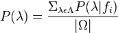 
P(\lambda) = \frac{\Sigma_{\lambda \epsilon \Lambda} P(\lambda | f_{i})}{|\Omega|}
