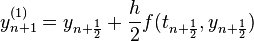 y_{n+1}^{(1)}=y_{n+\frac{1}{2}}+\frac{h}{2}f(t_{n+\frac{1}{2}},y_{n+\frac{1}{2}})