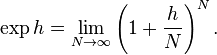 \exp h = \lim_{N\to\infty} \left(1 + \frac{h}{N}\right)^N. 