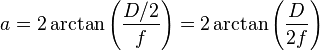 a=2\arctan \left({\frac {D/2}{f}}\right)=2\arctan \left({\frac {D}{2f}}\right)