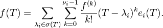 f(T) = \sum_{\lambda_i \in \sigma(T)} \sum_{k = 0}^{\nu_i -1} \frac{f^{(k)}}{k!} (T - \lambda_i)^k e_i (T).