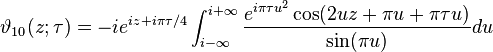 \vartheta_{10} (z; \tau) = -i e^{iz + i \pi \tau / 4} 
\int_{i - \infty}^{i + \infty} {e^{i \pi \tau u^2} 
\cos (2 u z + \pi u + \pi \tau u) \over \sin (\pi u)} du