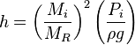 h=\left({M_i \over M_R}\right)^2  \left({P_i \over \rho g}\right)