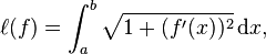  \ell (f) = \int_{a}^{b} \sqrt{1+(f'(x))^2}\,\mathrm{d}x,