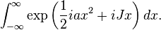  \int_{-\infty}^{\infty} \exp\left( {1 \over 2} i a x^2 + iJx\right ) dx.    