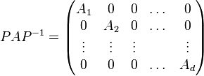 
P A P^{-1}= \begin{pmatrix}
A_1 & 0 & 0 & \dots & 0 \\
0 & A_2 & 0 & \dots & 0 \\
\vdots & \vdots & \vdots & & \vdots \\
0 & 0 & 0 & \dots & A_d \\
\end{pmatrix}
