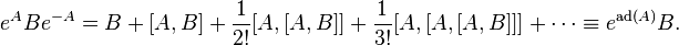  e^{A}Be^{-A}=B+[A,B]+\frac{1}{2!}[A,[A,B]]+\frac{1}{3!}[A,[A,[A,B]]]+\cdots \equiv e^{\operatorname{ad}(A)} B.