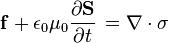 \mathbf{f}  + \epsilon_0 \mu_0 \frac{\partial \mathbf{S}}{\partial t}\, = \nabla \cdot \mathbf{\sigma}