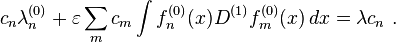 c_n\lambda^{(0)}_n + \varepsilon \sum_m c_m  \int f^{(0)}_n(x) D^{(1)} f^{(0)}_m(x)\,dx = \lambda c_n ~.