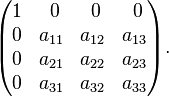 
\begin{pmatrix}
1 & \,\, 0 & \,\, 0 & \,\, 0 \\
0 & a_{11} & a_{12} & a_{13} \\
0 & a_{21} & a_{22} & a_{23} \\
0 & a_{31} & a_{32} & a_{33}
\end{pmatrix}.
