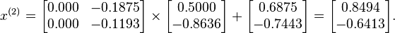  x^{(2)} =
      \begin{bmatrix}
           0.000 & -0.1875 \\
           0.000 & -0.1193
      \end{bmatrix}
      \times
      \begin{bmatrix}
           0.5000 \\
          -0.8636
      \end{bmatrix}
      +
      \begin{bmatrix}
           0.6875 \\
          -0.7443
      \end{bmatrix}  
      =
      \begin{bmatrix}
           0.8494 \\
          -0.6413
      \end{bmatrix}.  