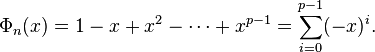 \Phi_n(x) = 1-x+x^2-\cdots+x^{p-1}=\sum_{i=0}^{p-1}(-x)^i.