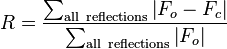 R = \frac{\sum_{\mathrm{all\ reflections}} \left|F_{o} - F_{c} \right|}{\sum_{\mathrm{all\ reflections}} \left|F_{o} \right|}