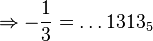 \Rightarrow-\dfrac{1}{3}=\dots 1313_5