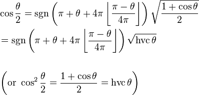 \begin{align}&\cos \frac{\theta}{2} = \sgn \left(\pi + \theta + 4 \pi \left\lfloor \frac{\pi - \theta}{4\pi} \right\rfloor \right) \sqrt{\frac{1 + \cos\theta}{2}} \\
&= \sgn \left(\pi + \theta + 4 \pi \left\lfloor \frac{\pi - \theta}{4\pi} \right\rfloor \right) \sqrt{\operatorname{hvc}\theta} \\ \\
&\left(\mathrm{or}\,\,\cos^2\frac{\theta}{2}=\frac{1+\cos\theta}{2}=\operatorname{hvc}\theta\right)\end{align}