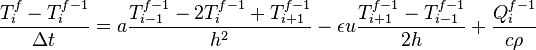 {\frac {T_{i}^{f}-T_{i}^{f-1}}{\Delta t}}=a{\frac {T_{i-1}^{f-1}-2T_{i}^{f-1}+T_{i+1}^{f-1}}{h^{2}}}-\epsilon u{\frac {T_{i+1}^{f-1}-T_{i-1}^{f-1}}{2h}}+{\frac {Q_{i}^{f-1}}{c\rho }}