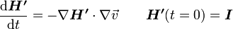 
\frac{\mathrm d \boldsymbol{H^\prime}}{\mathrm d t} = -\nabla \boldsymbol{H^\prime} \cdot \nabla \vec v \qquad \boldsymbol{H^\prime} (t=0)=\boldsymbol{I}
