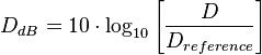 D_{dB} = 10 \cdot \log_{10}\left[\frac{D}{D_{reference}}\right]