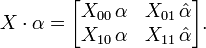 X\cdot\alpha = \begin{bmatrix}
X_{00}\,\alpha & X_{01}\,\hat\alpha \\
X_{10}\,\alpha & X_{11}\,\hat\alpha
\end{bmatrix}.