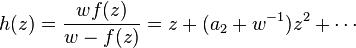 h(z)={wf(z)\over w-f(z)} = z +(a_2+w^{-1}) z^2 + \cdots 